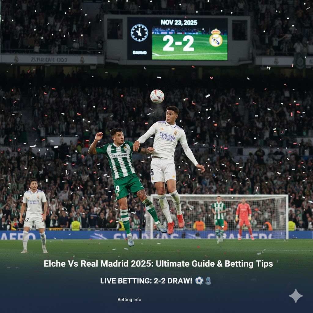 Elche Vs Real Madrid 2025 Ultimate Guide to the Match and Betting Tips