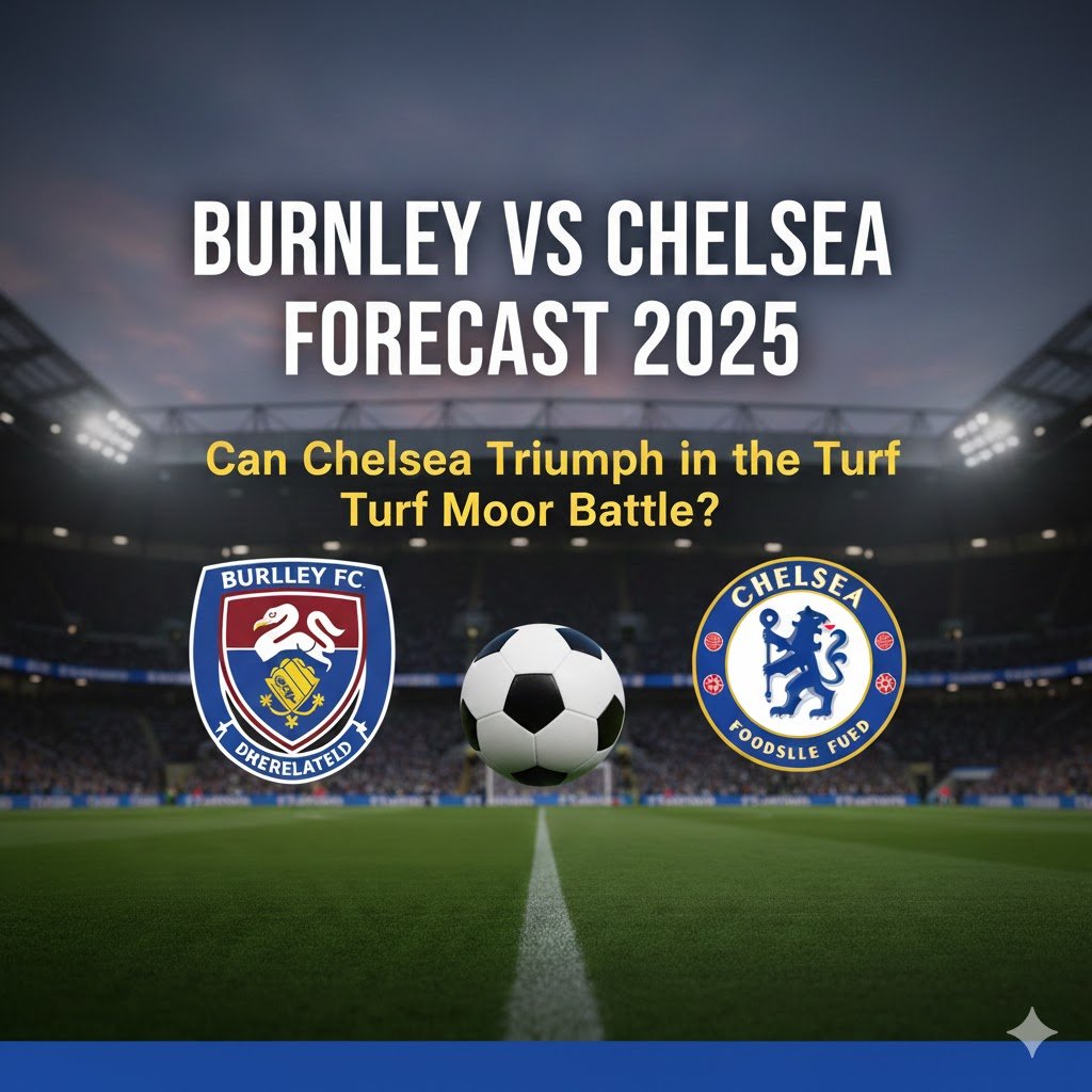 Burnley Vs Chelsea Forecast 2025: Can Chelsea Triumph in the Turf Moor Battle?